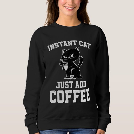 Instant Cat Just Add Coffee Coffee Drinking Cats Sweatshirt (Vorderseite)