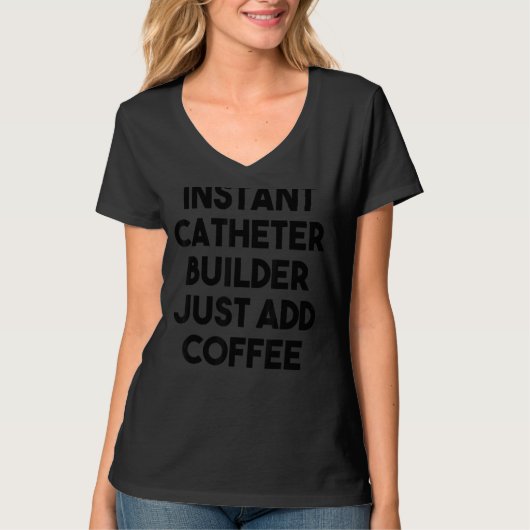 Instant Catheter Builder einfach Kaffee hinzufügen T-Shirt (Vorderseite)