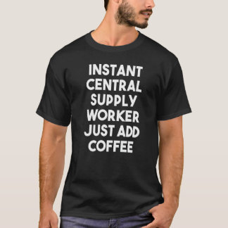 Instant Central Supply Worker Just Add Coffee T-Shirt