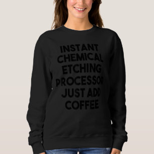 Instant chemischer Ätzprozessor - einfach Kaffee h Sweatshirt