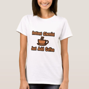 Instant Chemist...einfach Kaffee hinzufügen T-Shirt