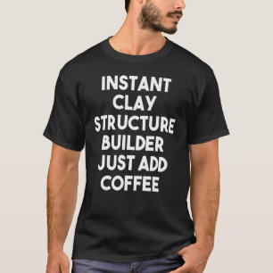 Instant Clay Structure Builder einfach Kaffee hinz T-Shirt