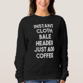 Instant Cloth Bale Header Just Add Coffee   Sweatshirt (Vorderseite)