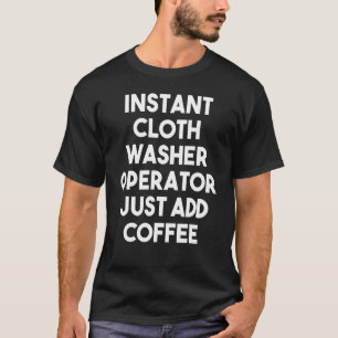 Instant Cloth Washer Operator einfach Kaffee hinzu T-Shirt