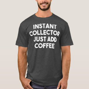 Instant Collector einfach Kaffee hinzufügen - Funn T-Shirt