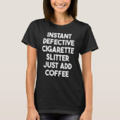 Instant Defective Cigarette Slitter Just Add Coffe T-Shirt (Vorderseite)