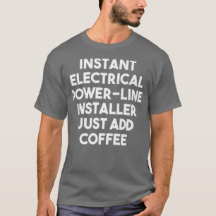 Instant Electrical Power Line Installer Just Add C T-Shirt