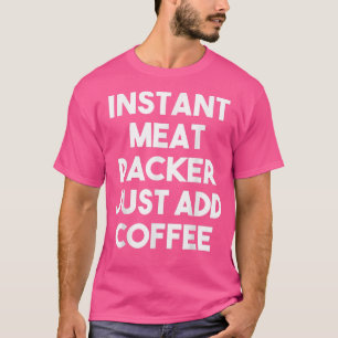 Instant Fleischpacker einfach Kaffee hinzufügen - T-Shirt
