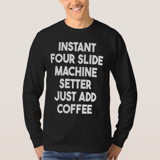 Instant Four Slide Machine Setter Just Add Coffee T-Shirt (Vorderseite)