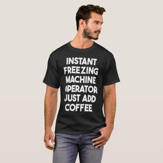 Instant Freezing Machine Operator Just Add Coffee T-Shirt (Vorne ganz)