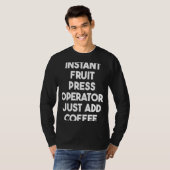 Instant Fruit Press Operator Just Add Coffee T-Shirt (Vorne ganz)