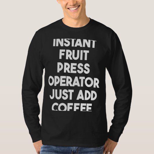 Instant Fruit Press Operator Just Add Coffee T-Shirt (Vorderseite)
