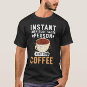 Instant Furniture Sales Person Just Add Coffee T-Shirt (Vorderseite)