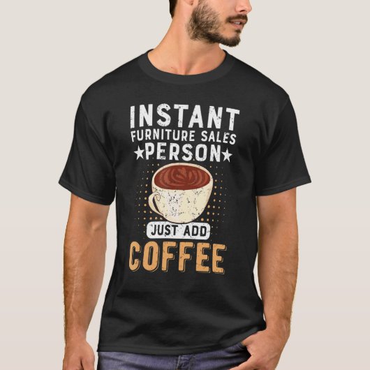Instant Furniture Sales Person Just Add Coffee T-Shirt (Vorderseite)