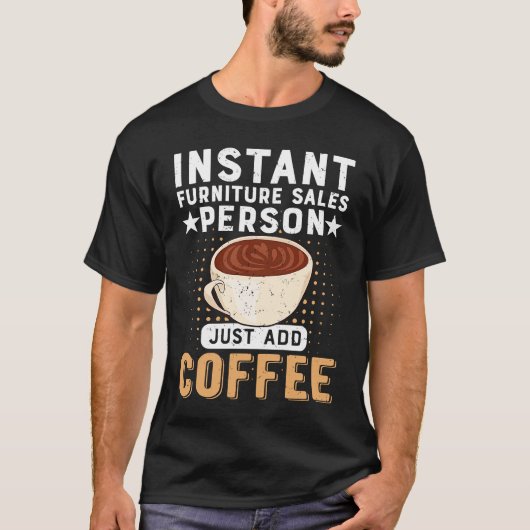 Instant Furniture Sales Person Just Add Coffee T-Shirt (Vorderseite)