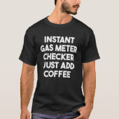 Instant Gas Meter Checker Just Add Coffee T-Shirt (Vorderseite)