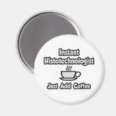 Instant Histotechnologist .. Fügen Sie Kaffee einf Magnet (Vorderseite/Rückseite)