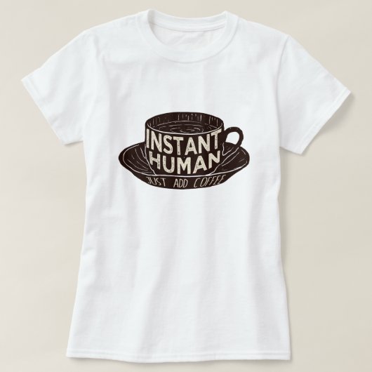 Instant Human einfach Kaffee hinzufügen T-Shirt (Design vorne)