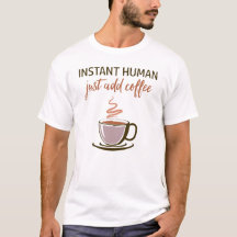 Instant Human.. Fügen Sie einfach Kaffee hinzu!