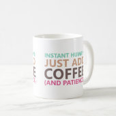 Instant human: Fügen Sie einfach Kaffee (und Gedul Kaffeetasse (VorderseiteRechts)
