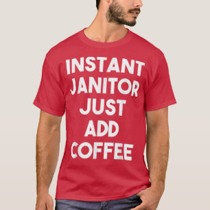 Instant Janitor einfach KaffeeFunny Janitor hinzuf T-Shirt