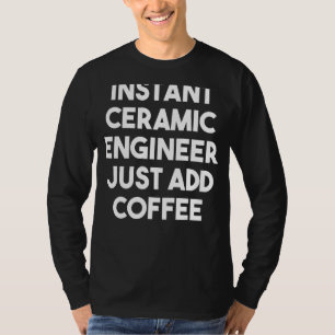 Instant Keramik Engineer einfach Kaffee hinzufügen T-Shirt