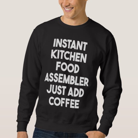 Instant Kitchen Food Assembler Just Add Coffee Sweatshirt (Vorderseite)