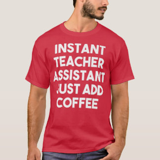 Instant Lehrer Assistant einfach Kaffee hinzufügen T-Shirt