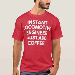 Instant-Lokomotive Engineer einfach Kaffee-lustig T-Shirt
