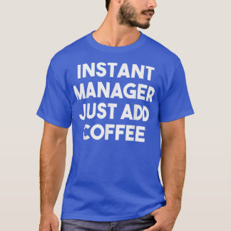 Instant Manager einfach Kaffee-Funny Manager hinzu T-Shirt