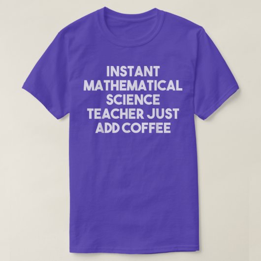 Instant Mathematical Science Teacher Just Add Coff T-Shirt (Design vorne)