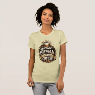Instant Mensch, einfach Kaffee hinzufügen – Lustig T-Shirt