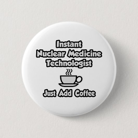 Instant Nuklear Med Tech .. Fügen Sie Kaffee einfa Button (Vorderseite)