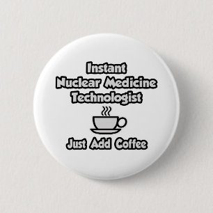 Instant Nuklear Med Tech .. Fügen Sie Kaffee einfa Button