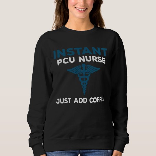 Instant PCU Nurse Just Add Coffee  RN Nursing Sweatshirt (Vorderseite)