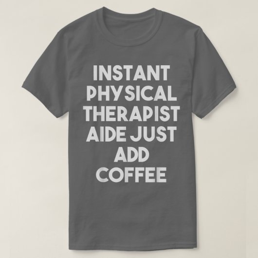 Instant Physical Therapist Aide Just Add Coffee F T-Shirt (Design vorne)