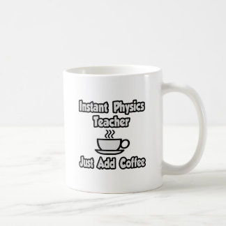 Instant Physik Lehrer...einfach Kaffee hinzufügen Kaffeetasse