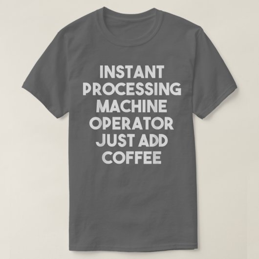 Instant Processing Machine Operator einfach Coffe  T-Shirt (Design vorne)