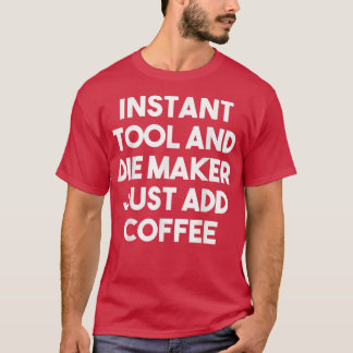 Instant Tool Die Maker einfach Kaffee hinzufügenFu T-Shirt