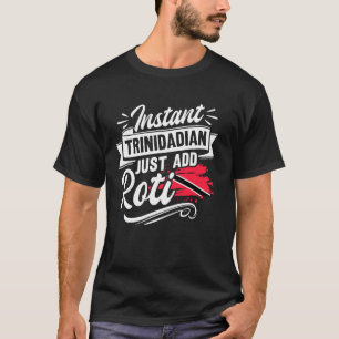 Instant Trinidadian - einfach Roti hinzufügen - Tr T-Shirt
