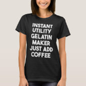 Instant Utility Gelatin Maker Just Add Coffee T-Shirt (Vorderseite)