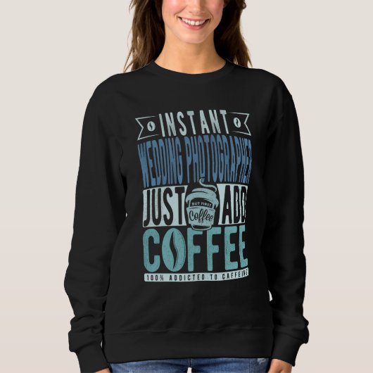 Instant Wedding Photographer Just Add Coffee Sweatshirt (Vorderseite)