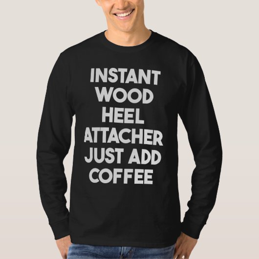Instant Wood Heel Attacher Just Add Coffee T-Shirt (Vorderseite)