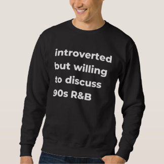 Introverted But Willing To Discuss 90 s R&B Sweatshirt