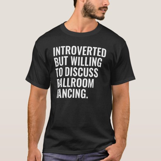 Introverted But Willing To Discuss Ballroom Dancin T-Shirt (Vorderseite)