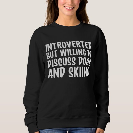 Introverted But Willing To Discuss Dogs and Skiing Sweatshirt (Vorderseite)
