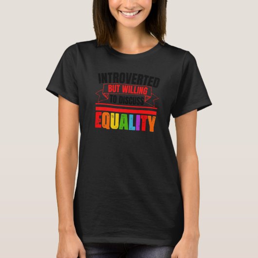 Introverted But Willing To Discuss Equality Fun An T-Shirt (Vorderseite)