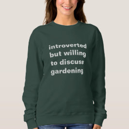 introverted but willing to discuss gardening sweatshirt