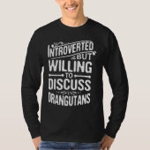 Introverted But Willing To Discuss Orangutans T-Shirt (Vorderseite)