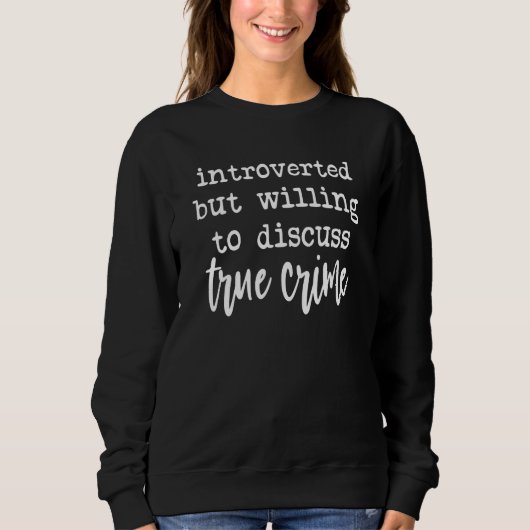 Introverted But Willing to Discuss True Crime Sweatshirt (Vorderseite)